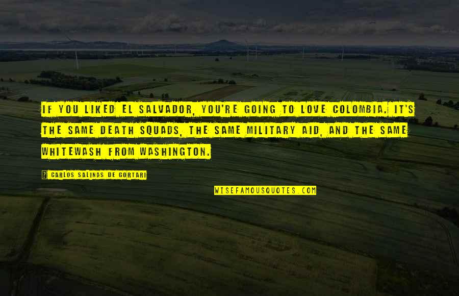 Military Aid Quotes By Carlos Salinas De Gortari: If you liked El Salvador, you're going to