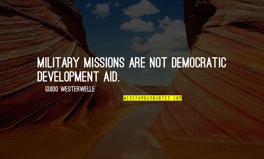 Military Aid Quotes By Guido Westerwelle: Military missions are not democratic development aid.