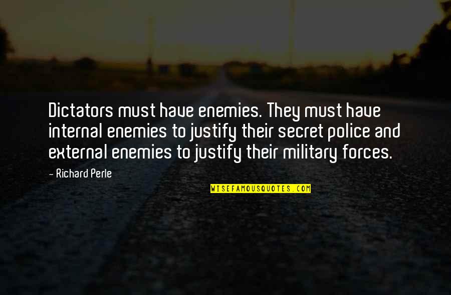 Military And Police Quotes By Richard Perle: Dictators must have enemies. They must have internal Military And Police Quotes By Richard Perle: Dictators must have enemies. They must have internal