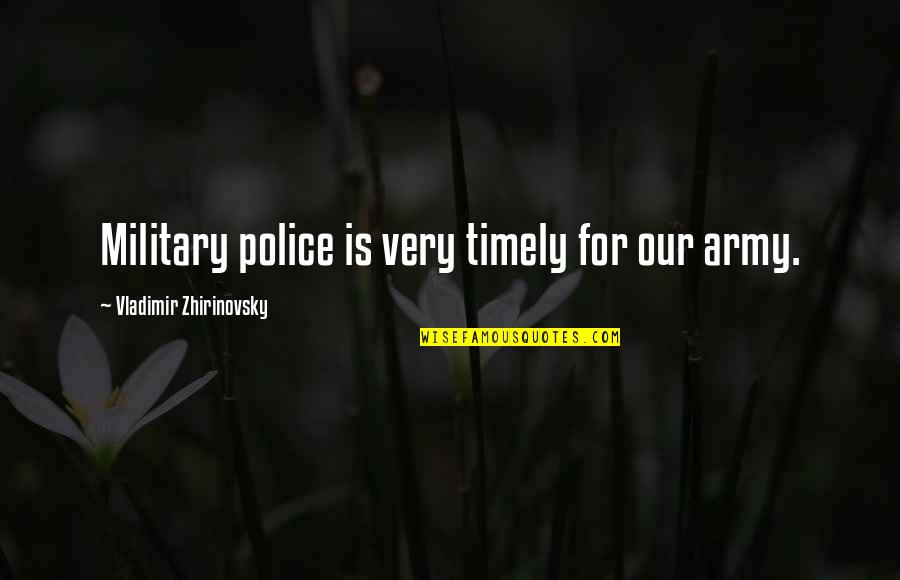 Military And Police Quotes By Vladimir Zhirinovsky: Military police is very timely for our army. Military And Police Quotes By Vladimir Zhirinovsky: Military police is very timely for our army.