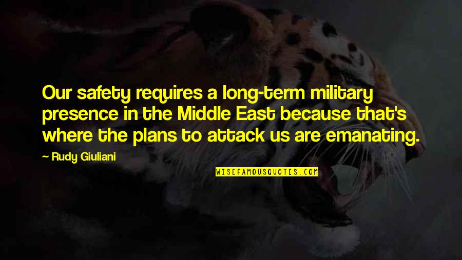 Military Attack Quotes By Rudy Giuliani: Our safety requires a long-term military presence in