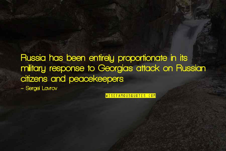 Military Attack Quotes By Sergei Lavrov: Russia has been entirely proportionate in its military