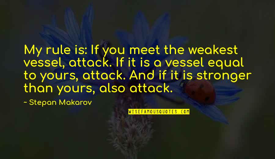 Military Attack Quotes By Stepan Makarov: My rule is: If you meet the weakest Military Attack Quotes By Stepan Makarov: My rule is: If you meet the weakest