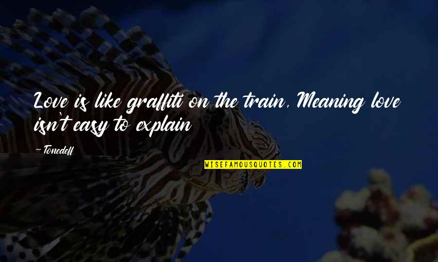 Military Bands Quotes By Tonedeff: Love is like graffiti on the train, Meaning