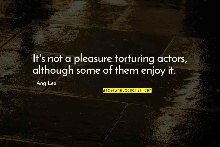 Military Basic Training Inspirational Quotes By Ang Lee: It's not a pleasure torturing actors, although some