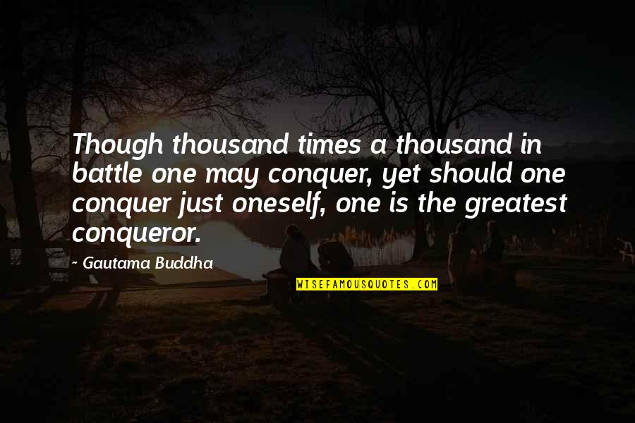 Military Battle Quotes By Gautama Buddha: Though thousand times a thousand in battle one