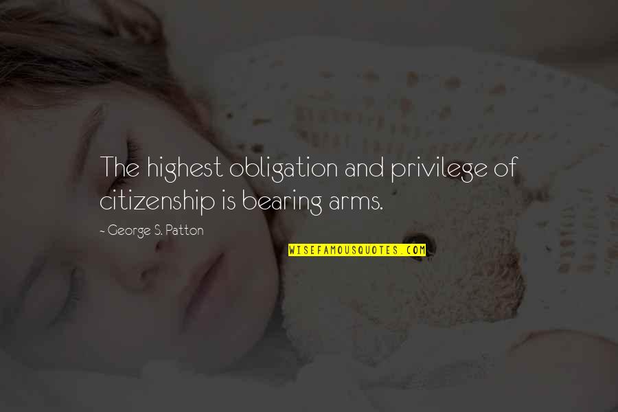 Military Bearing Quotes By George S. Patton: The highest obligation and privilege of citizenship is