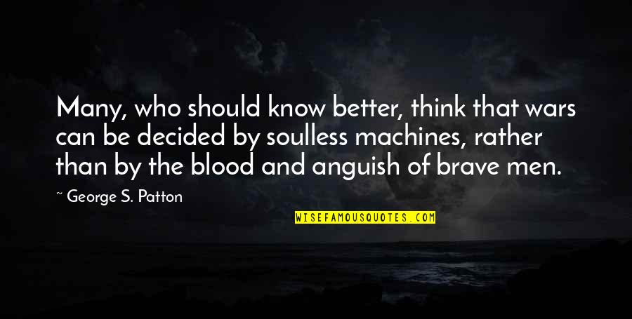 Military Brave Quotes By George S. Patton: Many, who should know better, think that wars