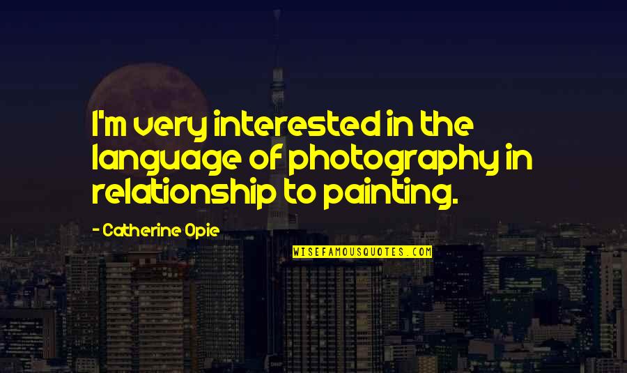 Military Budget Quotes By Catherine Opie: I'm very interested in the language of photography