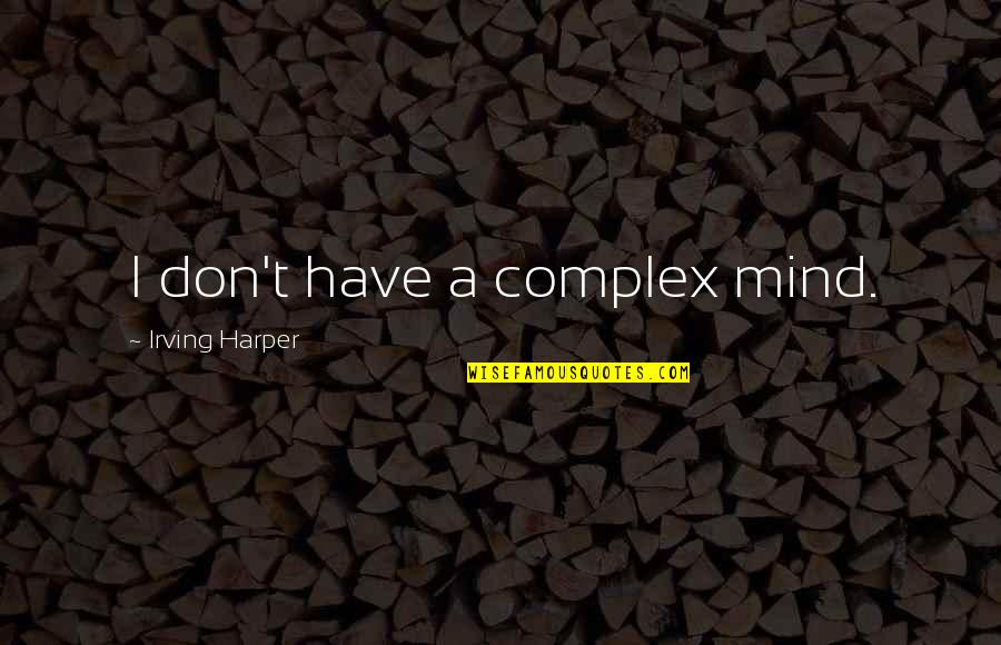 Military Budget Quotes By Irving Harper: I don't have a complex mind. Military Budget Quotes By Irving Harper: I don't have a complex mind.