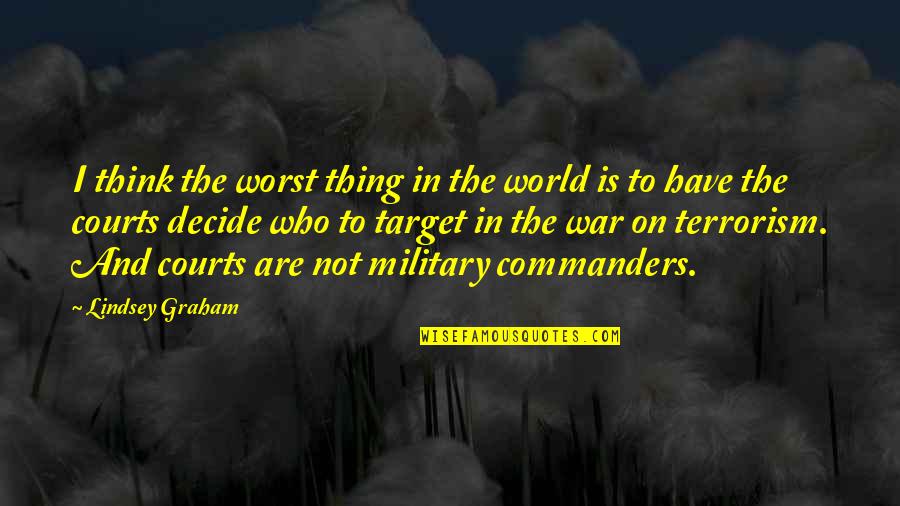 Military Commanders Quotes By Lindsey Graham: I think the worst thing in the world Military Commanders Quotes By Lindsey Graham: I think the worst thing in the world
