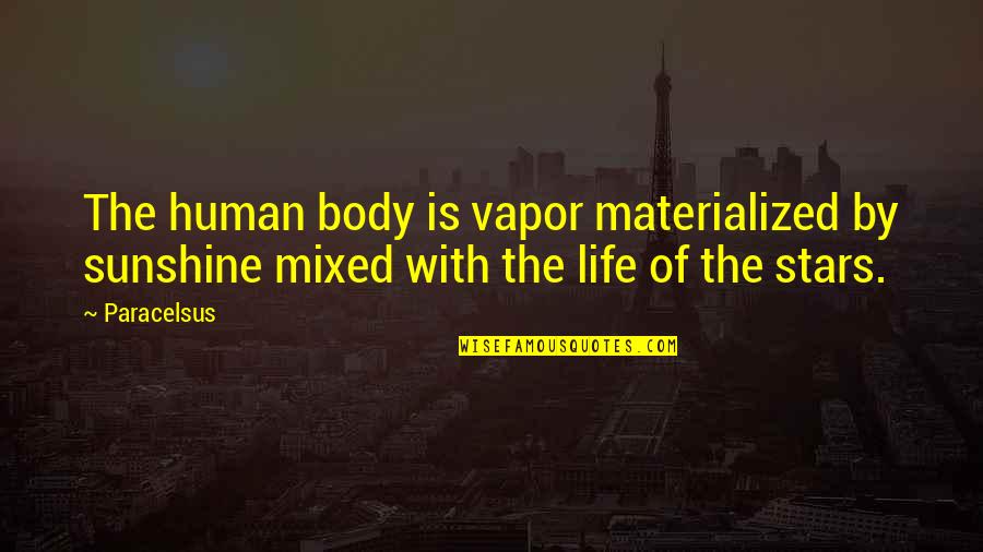 Military Commands Quotes By Paracelsus: The human body is vapor materialized by sunshine