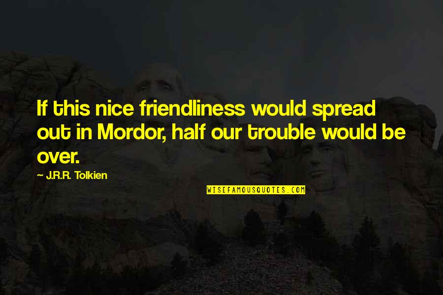 Military Coup Quotes By J.R.R. Tolkien: If this nice friendliness would spread out in