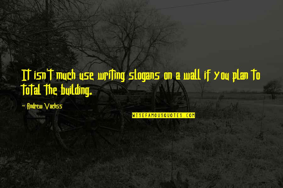 Military Customs And Courtesies Quotes By Andrew Vachss: It isn't much use writing slogans on a