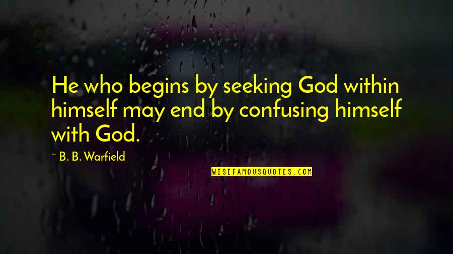 Military Distance Quotes By B. B. Warfield: He who begins by seeking God within himself