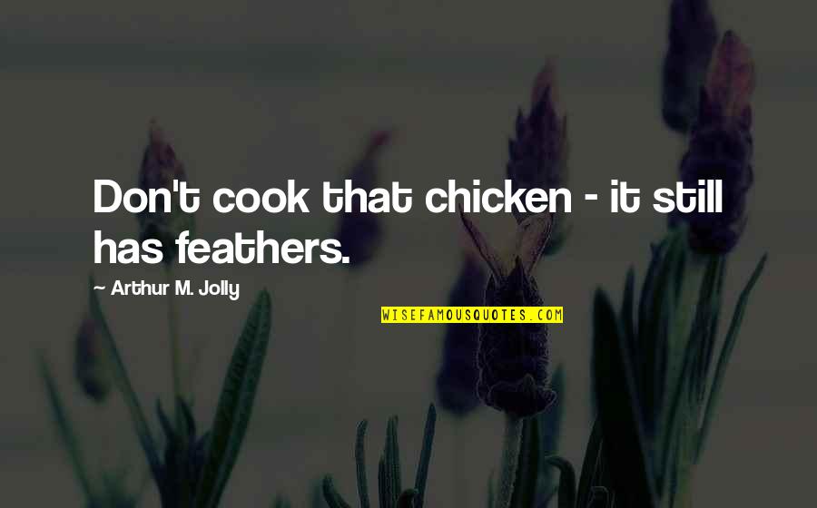 Military Doctrine Quotes By Arthur M. Jolly: Don't cook that chicken - it still has