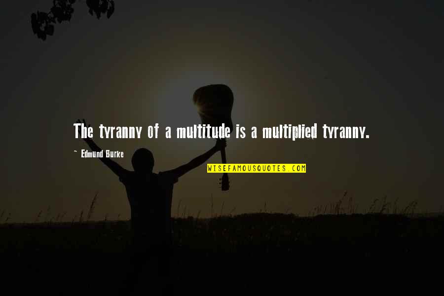 Military Dog Tag Quotes By Edmund Burke: The tyranny of a multitude is a multiplied