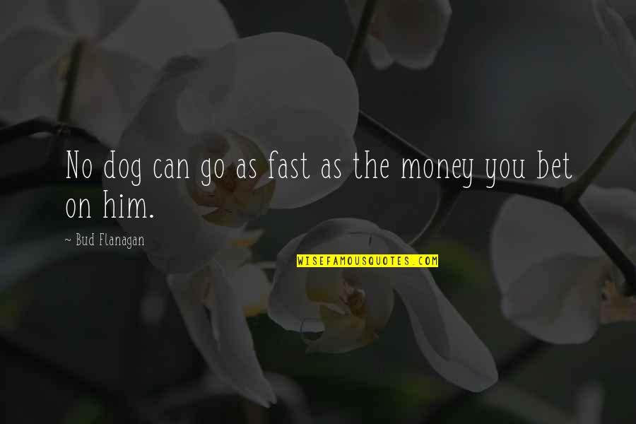 Military Draft Famous Quotes By Bud Flanagan: No dog can go as fast as the Military Draft Famous Quotes By Bud Flanagan: No dog can go as fast as the