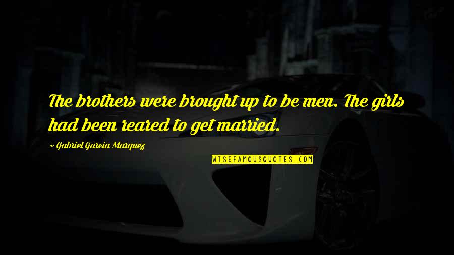 Military Drill Sergeant Quotes By Gabriel Garcia Marquez: The brothers were brought up to be men. Military Drill Sergeant Quotes By Gabriel Garcia Marquez: The brothers were brought up to be men.