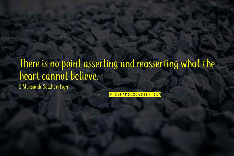 Military Drones Quotes By Aleksandr Solzhenitsyn: There is no point asserting and reasserting what