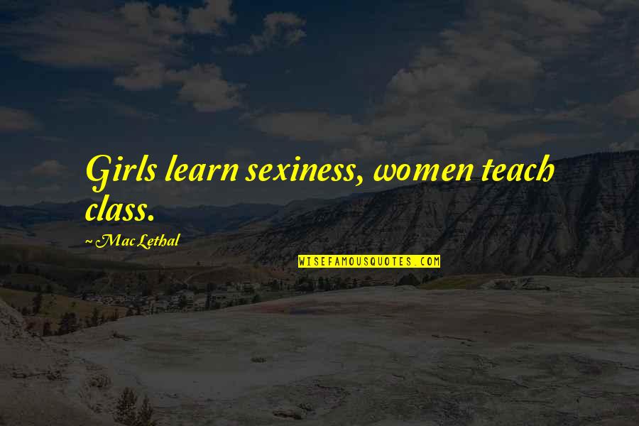 Military Drones Quotes By Mac Lethal: Girls learn sexiness, women teach class.