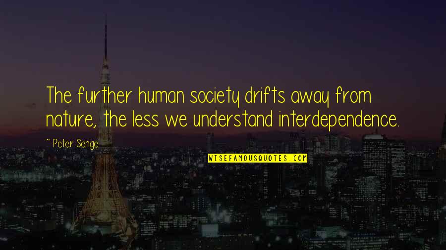 Military Drones Quotes By Peter Senge: The further human society drifts away from nature,