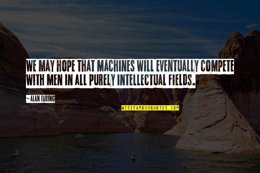 Military Engineer Quotes By Alan Turing: We may hope that machines will eventually compete Military Engineer Quotes By Alan Turing: We may hope that machines will eventually compete