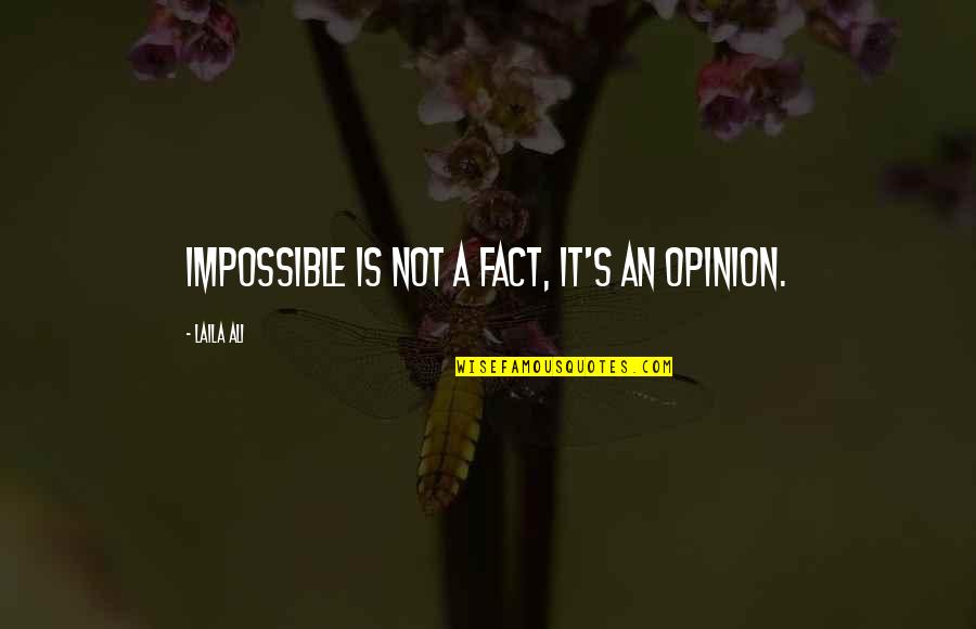 Military Esprit De Corps Quotes By Laila Ali: Impossible is not a fact, it's an opinion.