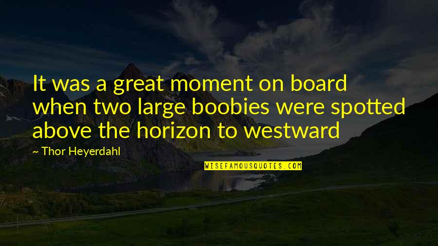 Military Family Strength Quotes By Thor Heyerdahl: It was a great moment on board when