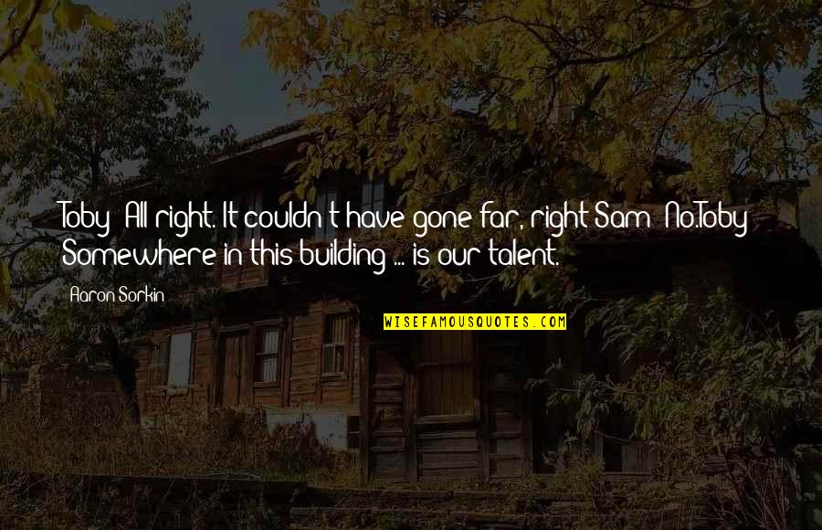 Military Fathers Quotes By Aaron Sorkin: Toby: All right. It couldn't have gone far,