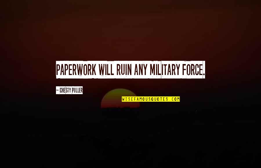 Military Force Quotes By Chesty Puller: Paperwork will ruin any military force.
