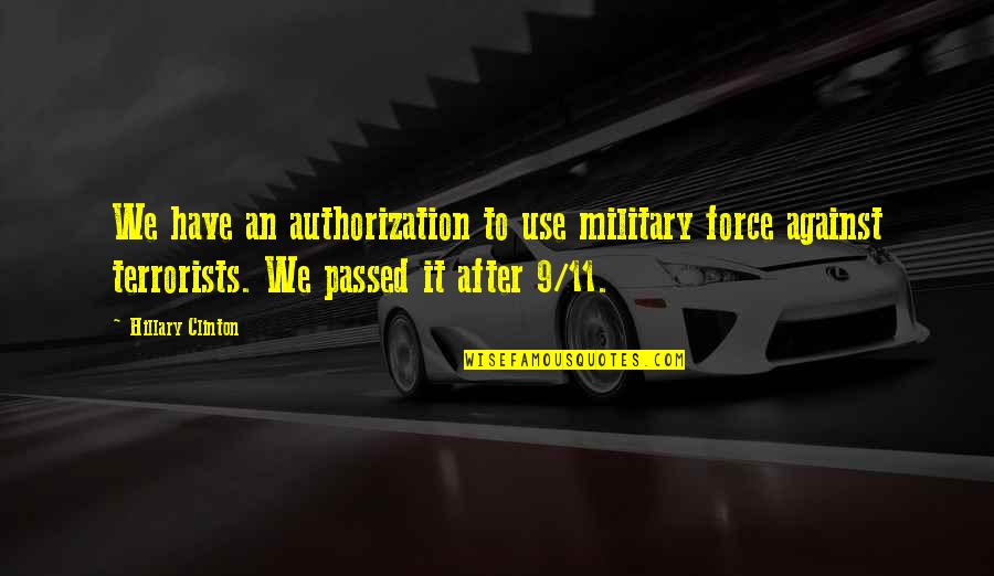 Military Force Quotes By Hillary Clinton: We have an authorization to use military force