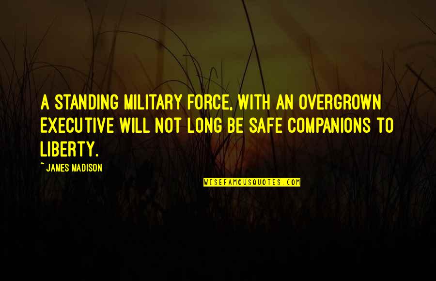 Military Force Quotes By James Madison: A standing military force, with an overgrown Executive