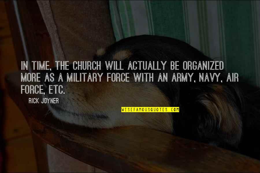 Military Force Quotes By Rick Joyner: In time, the church will actually be organized