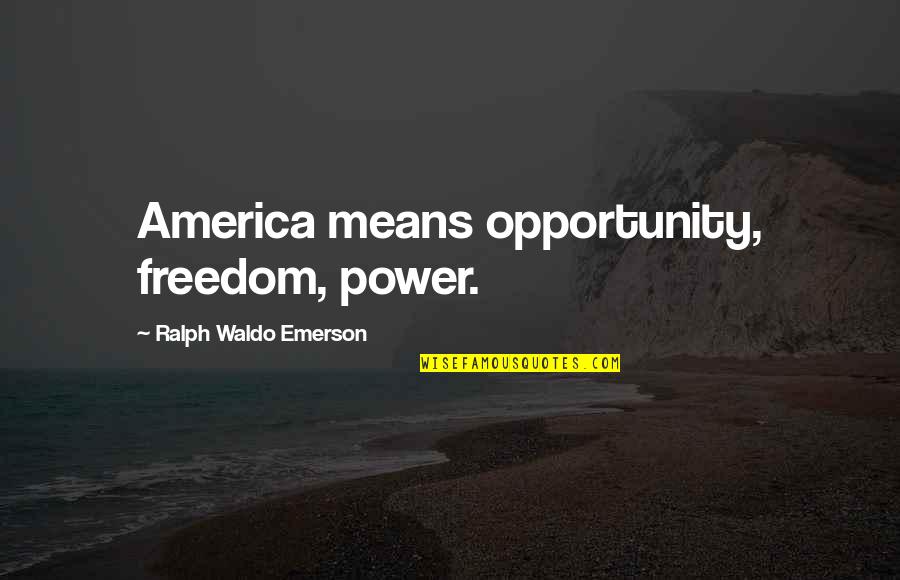 Military Freedom Quotes By Ralph Waldo Emerson: America means opportunity, freedom, power.