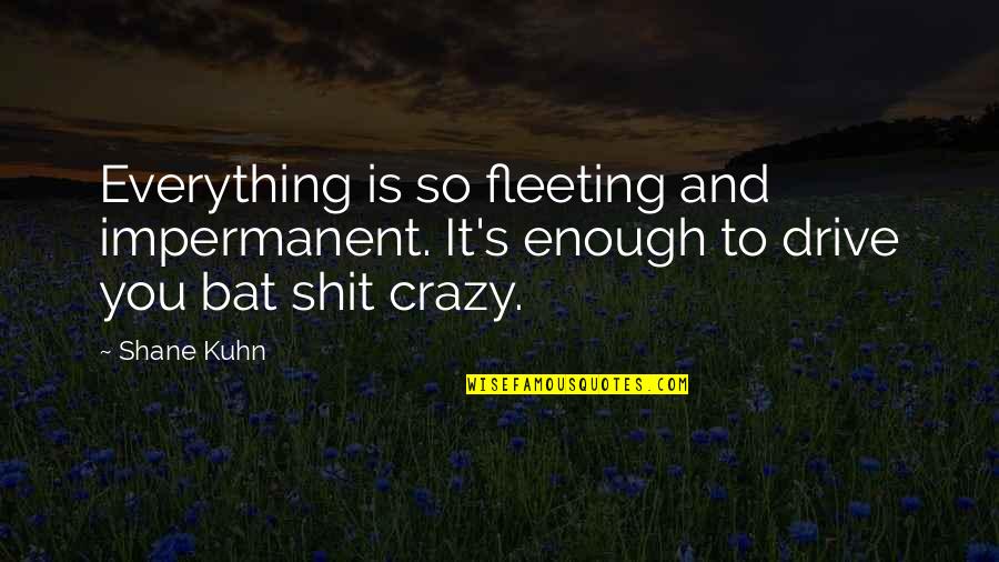 Military Freedom Quotes By Shane Kuhn: Everything is so fleeting and impermanent. It's enough