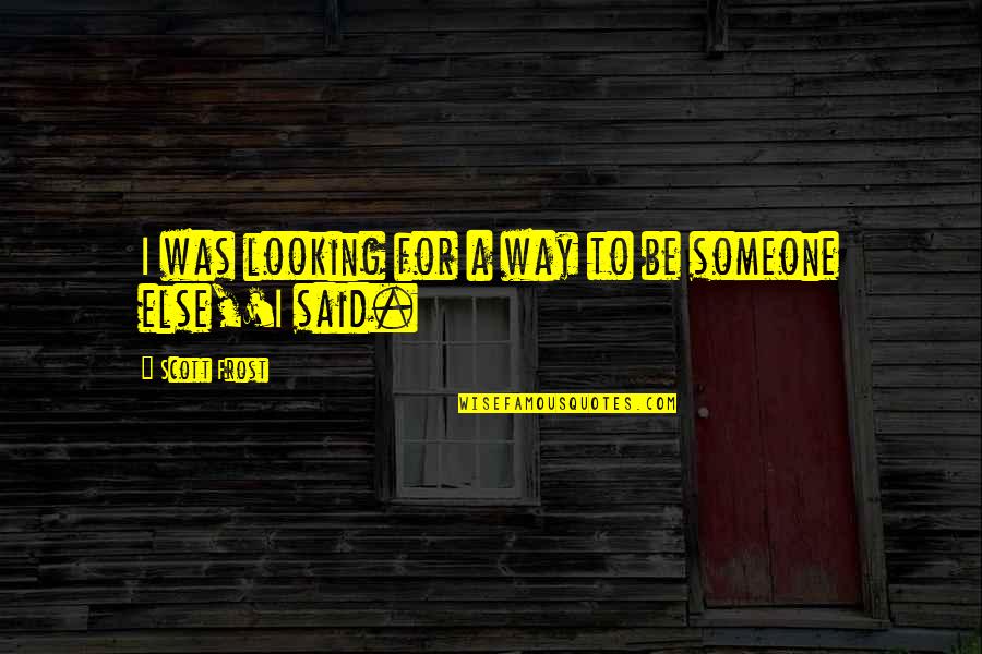 Military Gf Quotes By Scott Frost: I was looking for a way to be Military Gf Quotes By Scott Frost: I was looking for a way to be