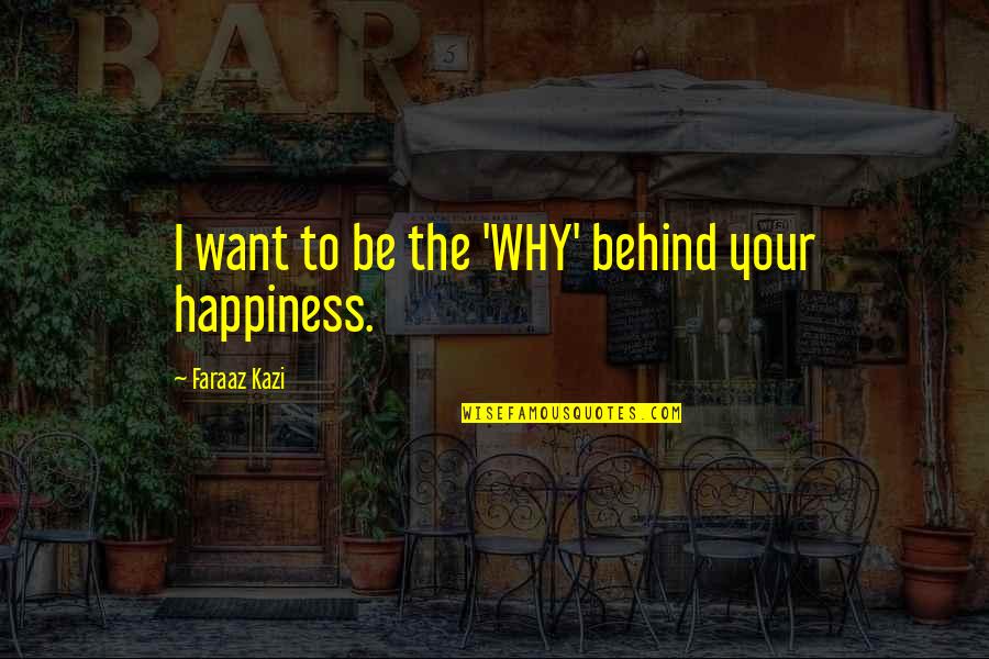 Military Gods Quotes By Faraaz Kazi: I want to be the 'WHY' behind your