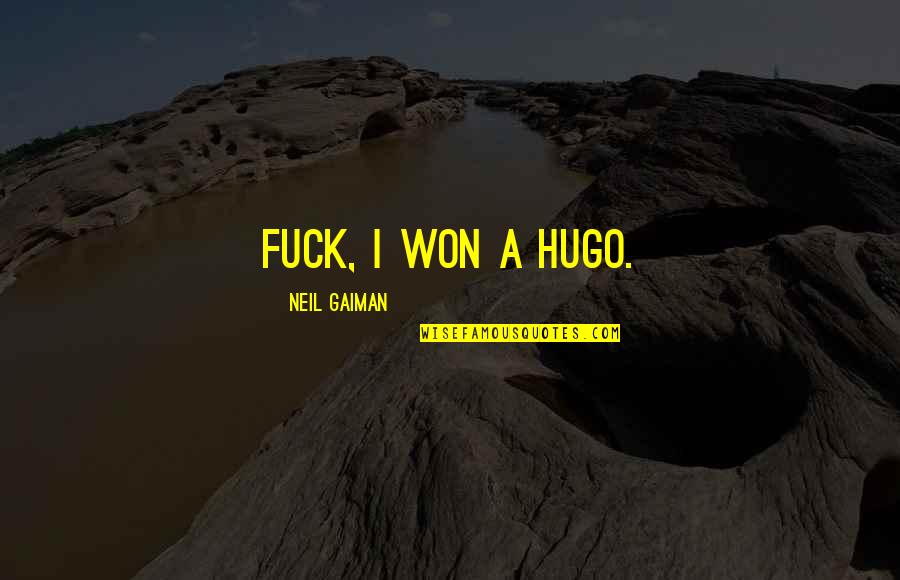 Military Going Away Plaques Quotes By Neil Gaiman: Fuck, I won a Hugo. Military Going Away Plaques Quotes By Neil Gaiman: Fuck, I won a Hugo.