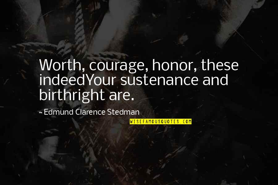 Military Honor Quotes By Edmund Clarence Stedman: Worth, courage, honor, these indeedYour sustenance and birthright Military Honor Quotes By Edmund Clarence Stedman: Worth, courage, honor, these indeedYour sustenance and birthright