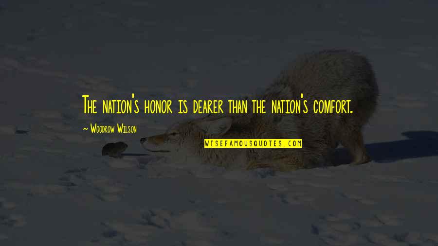 Military Honor Quotes By Woodrow Wilson: The nation's honor is dearer than the nation's Military Honor Quotes By Woodrow Wilson: The nation's honor is dearer than the nation's