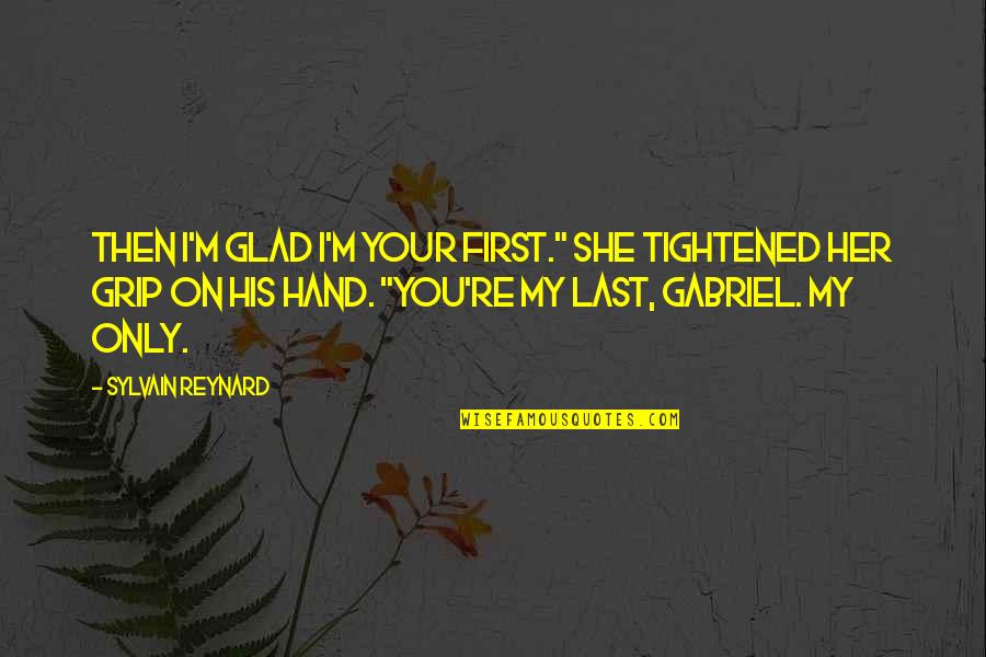 Military Husband And Wife Quotes By Sylvain Reynard: Then I'm glad I'm your first." She tightened Military Husband And Wife Quotes By Sylvain Reynard: Then I'm glad I'm your first." She tightened