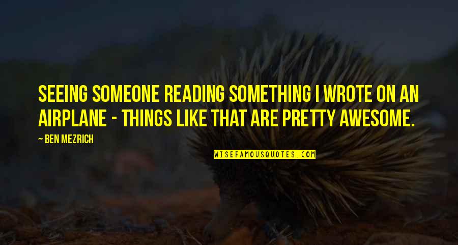 Military Innovation Quotes By Ben Mezrich: Seeing someone reading something I wrote on an Military Innovation Quotes By Ben Mezrich: Seeing someone reading something I wrote on an