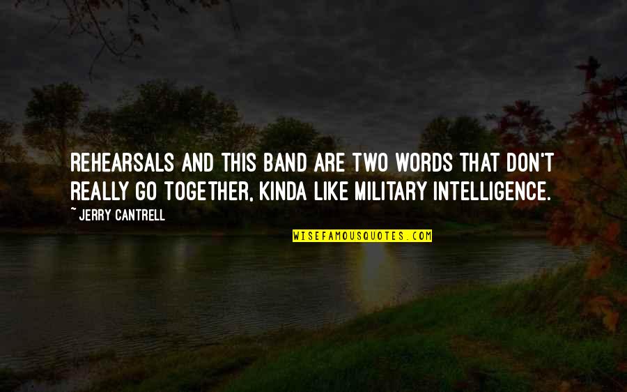 Military Intelligence Quotes By Jerry Cantrell: Rehearsals and this band are two words that