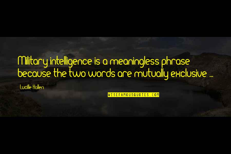 Military Intelligence Quotes By Lucille Kallen: Military intelligence is a meaningless phrase because the