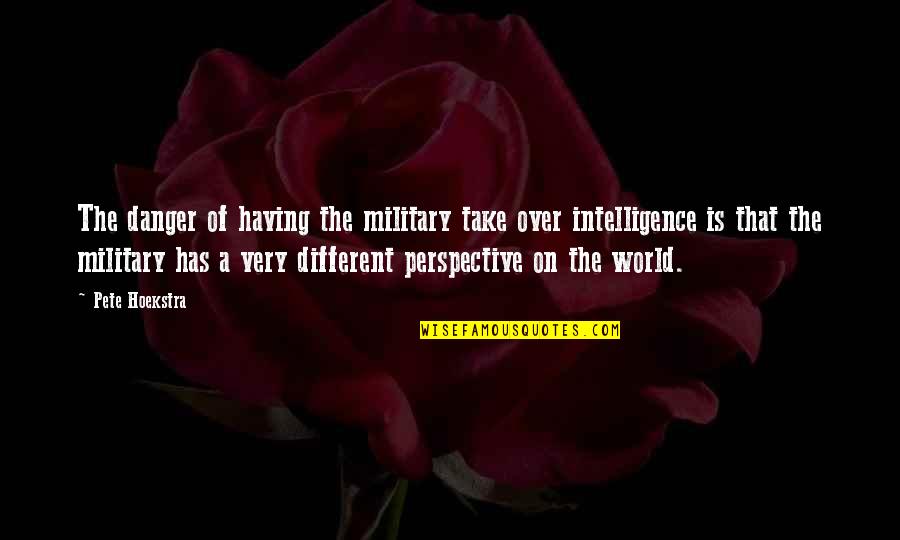 Military Intelligence Quotes By Pete Hoekstra: The danger of having the military take over