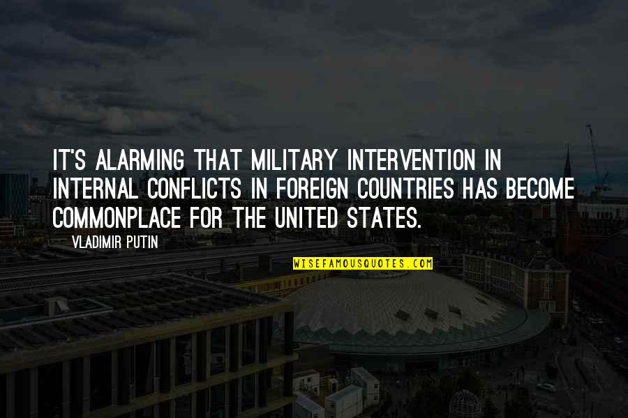 Military Intervention Quotes By Vladimir Putin: It's alarming that military intervention in internal conflicts