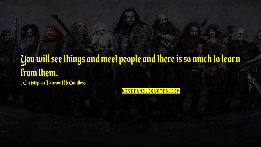 Military K9 Quotes By Christopher Johnson McCandless: You will see things and meet people and