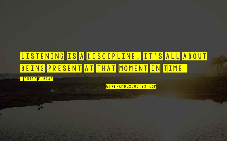 Military Leaders Motivational Quotes By Chris Murray: Listening is a discipline. It's all about being
