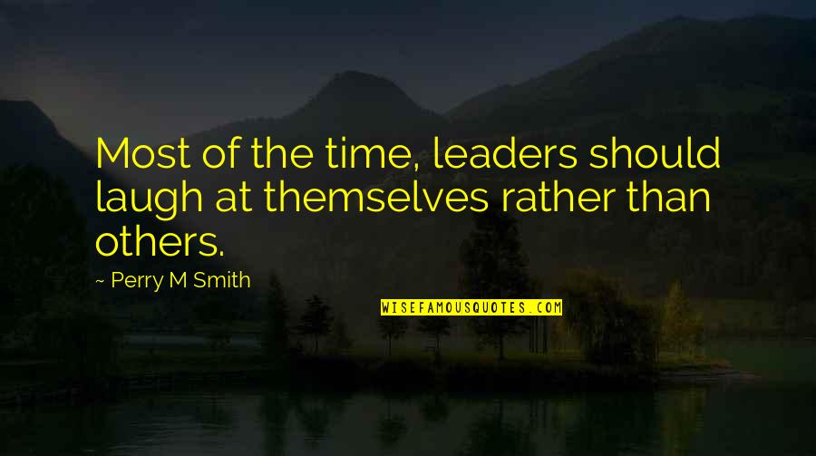 Military Leaders Quotes By Perry M Smith: Most of the time, leaders should laugh at
